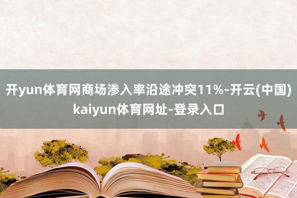 开yun体育网商场渗入率沿途冲突11%-开云(中国)kaiyun体育网址-登录入口