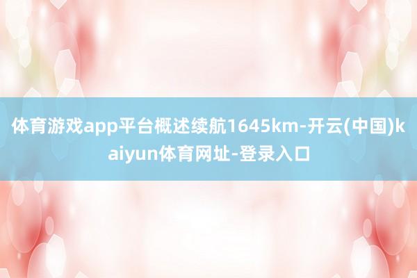 体育游戏app平台概述续航1645km-开云(中国)kaiyun体育网址-登录入口