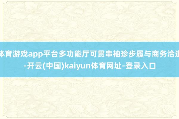 体育游戏app平台多功能厅可贯串袖珍步履与商务洽道-开云(中国)kaiyun体育网址-登录入口