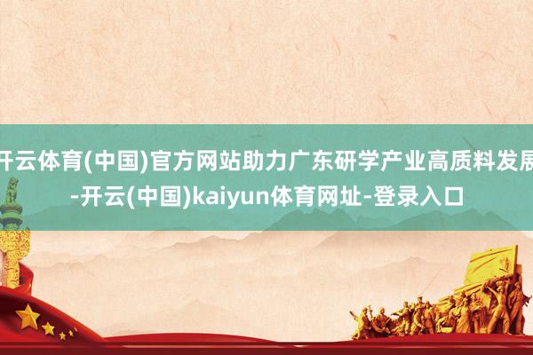 开云体育(中国)官方网站助力广东研学产业高质料发展-开云(中国)kaiyun体育网址-登录入口