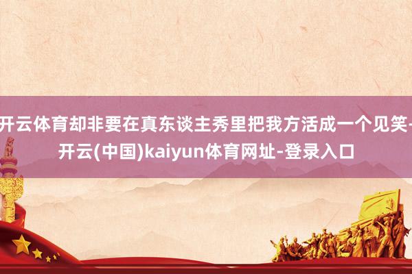开云体育却非要在真东谈主秀里把我方活成一个见笑-开云(中国)kaiyun体育网址-登录入口
