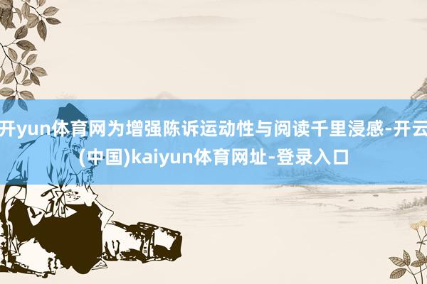 开yun体育网为增强陈诉运动性与阅读千里浸感-开云(中国)kaiyun体育网址-登录入口